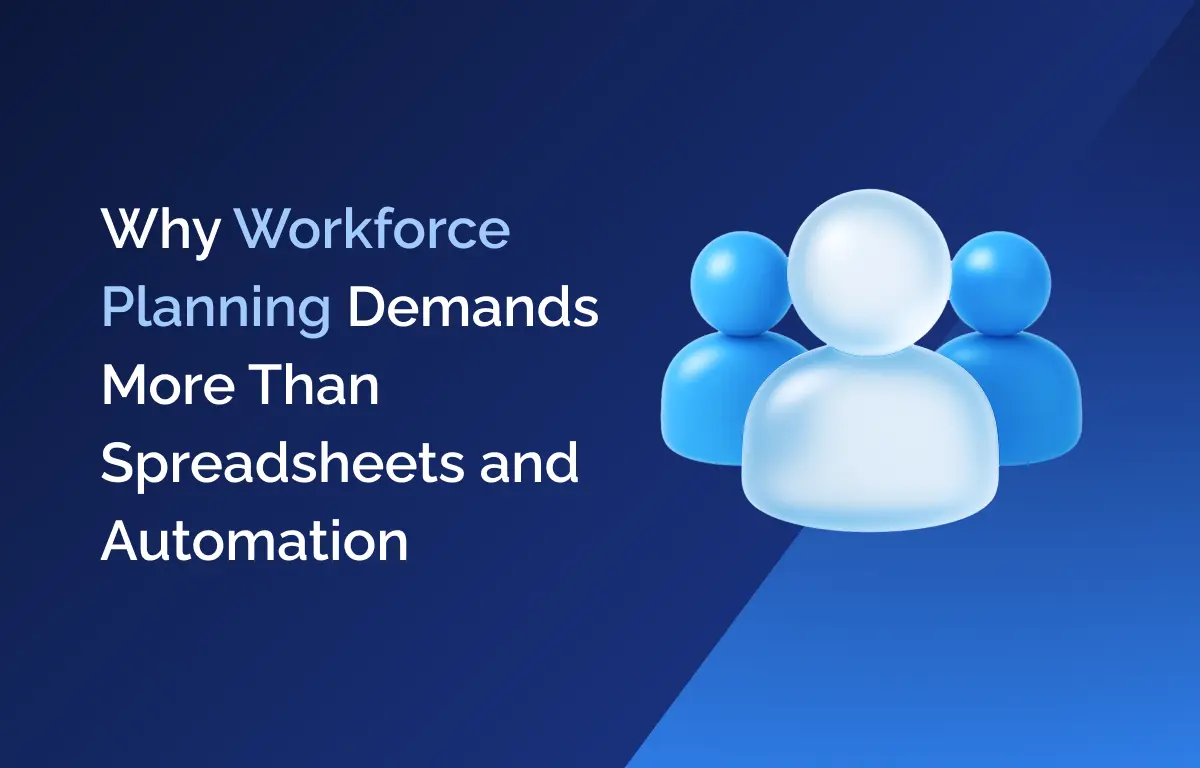 Why Workforce Planning Demands More Than Spreadsheets and Automation